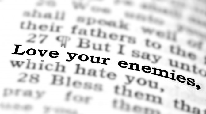 love your enemies.Luke 6.27
